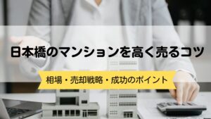日本橋のマンションを高く売るコツ｜相場・売却戦略・成功のポイント