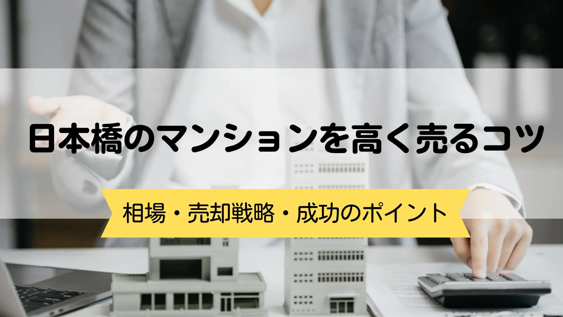 日本橋のマンションを高く売るコツ｜相場・売却戦略・成功のポイント