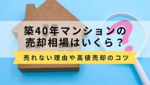 築40年マンションの売却相場はいくら？売れない理由や高く売るコツも解説