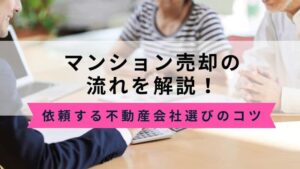 マンション売却の流れを解説。依頼する不動産会社選びのポイントも紹介