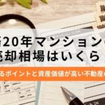 築20年マンションの売却相場は？高く売るポイントと資産価値が高い不動産の特徴