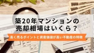 築20年マンションの売却相場は？高く売るポイントと資産価値が高い不動産の特徴
