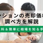 マンションの売却価格の調べ方！無料＆簡単に相場を知る手順を紹介