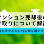 マンション売却後の手取りを解説！計算方法や手元に残る額を増やすコツ