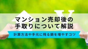 マンション売却後の手取りを解説！計算方法や手元に残る額を増やすコツ