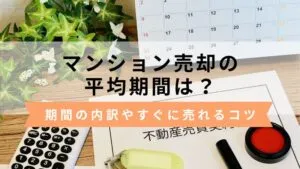 マンション売却の平均期間は？期間の内訳やすぐ売れるためのコツを解説