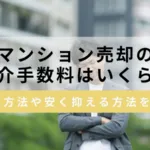 マンション売却の仲介手数料はいくら？計算方法や安く抑える方法を紹介