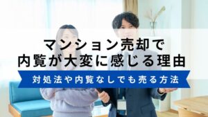 マンション売却で内覧が大変に感じる理由 | 対処法や内覧なしで売る方法
