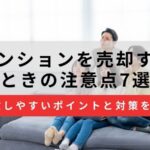 マンション売却の注意点7選｜流れごとに失敗しやすいポイントと対策を紹介