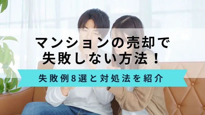 マンション売却で失敗しない方法！よくある失敗例8選と対処法を紹介