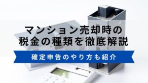 マンション売却時にかかる税金の種類を解説。確定申告についても紹介
