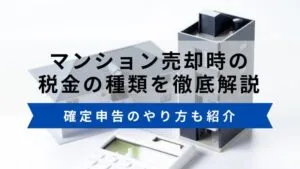 マンション売却時にかかる税金の種類を解説。確定申告についても紹介