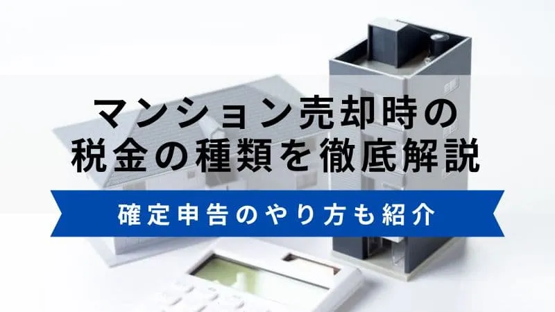 マンション売却時にかかる税金の種類を解説。確定申告についても紹介